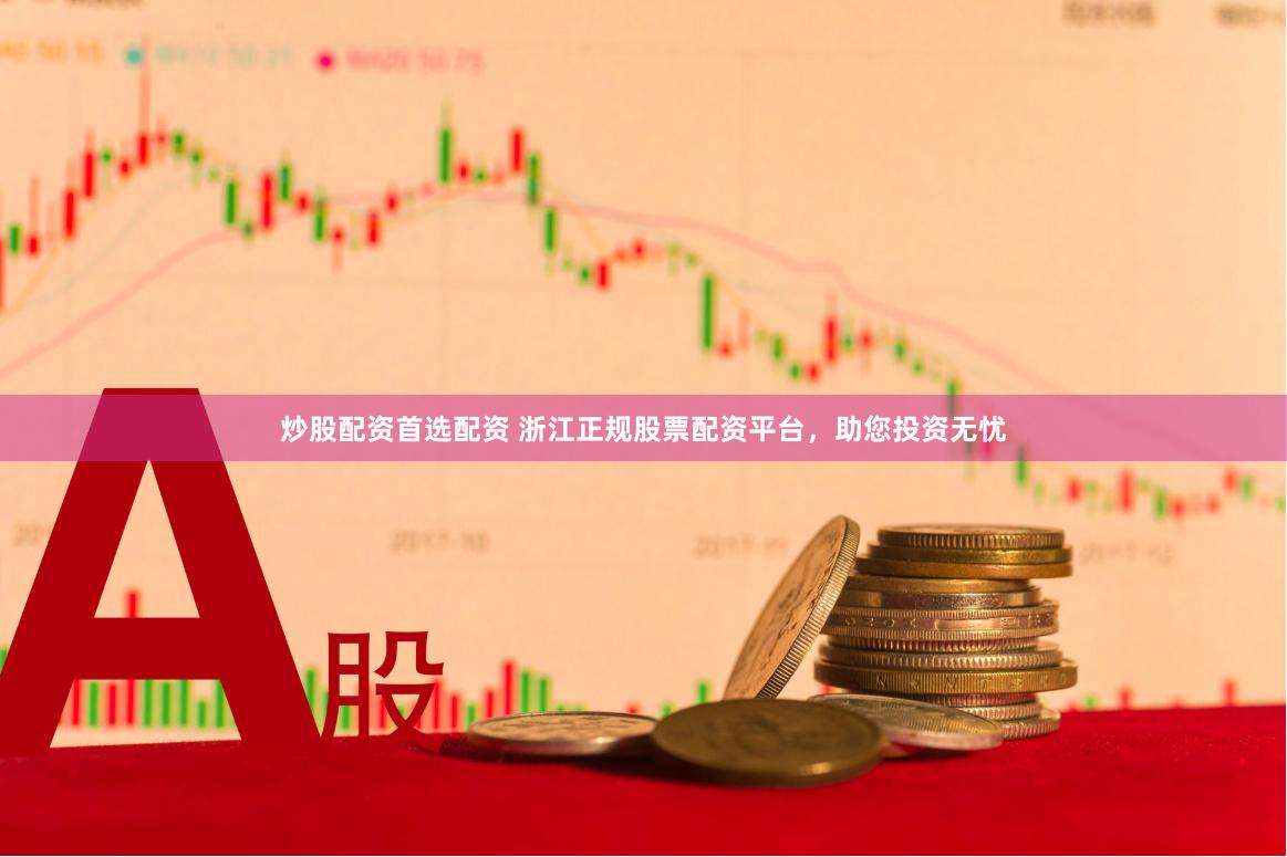 炒股配资首选配资 浙江正规股票配资平台，助您投资无忧